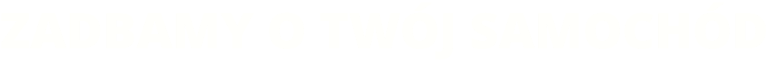 ZADBAMY O TWÓJ SAMOCHÓD